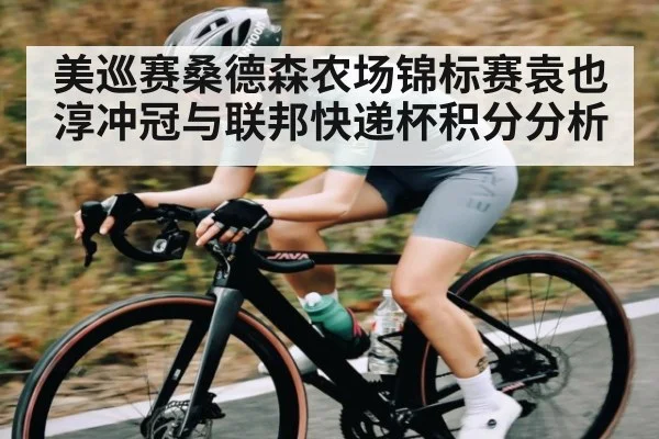 美巡赛桑德森农场锦标赛袁也淳冲冠与联邦快递杯积分分析