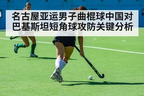 名古屋亚运男子曲棍球中国对巴基斯坦短角球攻防关键分析