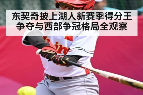 东契奇披上湖人新赛季得分王争夺与西部争冠格局全观察